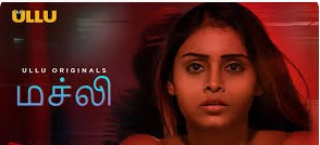 Machhli - Part 1 (2024) HDRip Tamil Ullu Originals Web Series Watch Online Free 