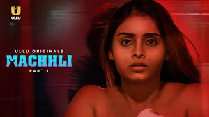 Machhli - Part 1 (2024) HDRip Hindi Ullu Originals Web Series Watch Online Free 
